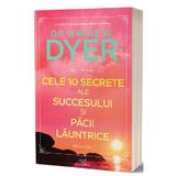 Cele 10 secrete ale succesului si pacii launtrice - Wayne W. Dyer, editura Act Si Politon