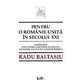 Pentru o Romanie unita in secolul XXI - Radu Baltasiu, editura Predania