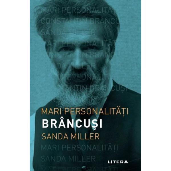 Mari personalitati. constantin brancusi - sanda miller, editura litera