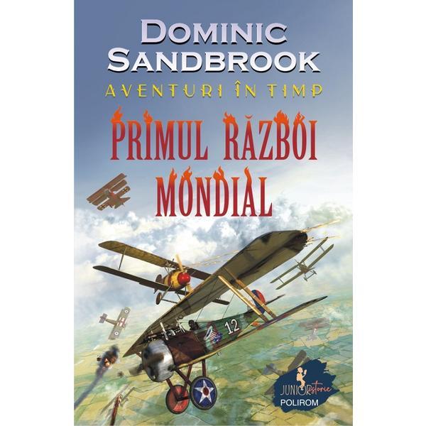 Aventuri in timp. Primul Razboi Mondial - Dominic Sandbrook, editura Polirom