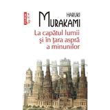 La capatul lumii si in tara aspra a minunilor - Haruki Murakami, editura Polirom