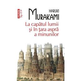 La capatul lumii si in tara aspra a minunilor - Haruki Murakami, editura Polirom