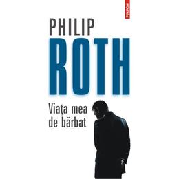 Viata mea de barbat - philip roth, editura polirom