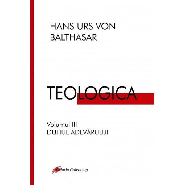 Teologica. Vol.3: Duhul adevarului - Hans Urs Von Balthasar, editura Galaxia Gutenberg