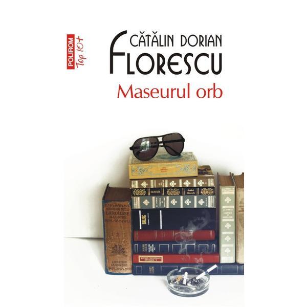 Maseurul orb - Catalin Dorian Florescu, editura Polirom