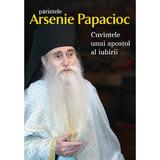 Cuvintele unui apostol al iubirii - Arsenie Papacioc, editura Sophia