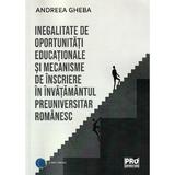 Inegalitate de oportunitati educationale si mecanisme de inscriere in invatamantul preuniversitar romanesc - Andreea Gheba, editura Pro Universitaria
