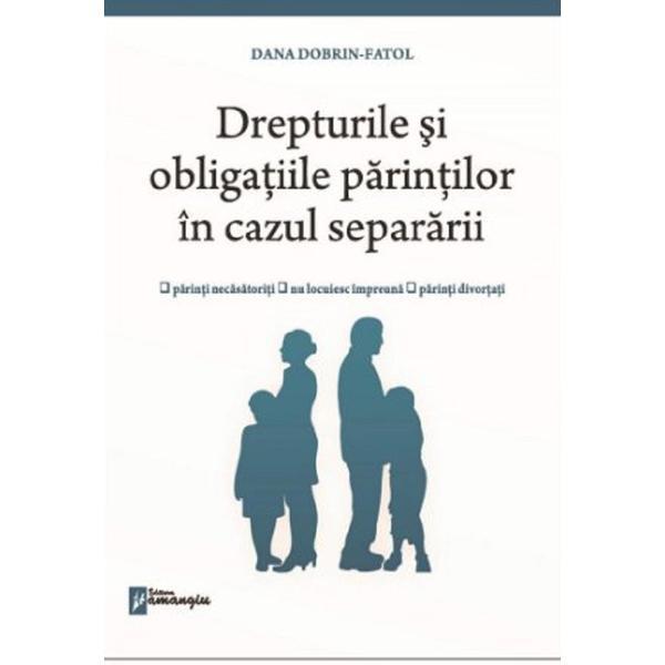 Drepturile si obligatiile parintilor in cazul separararii - dana dobrin-fatol, editura hamangiu