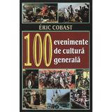 100 evenimente de cultura generala - Eric Cobast, editura Orizonturi