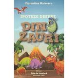 Ipoteze despre dinozauri - Florentina Mateescu, editura File De Lumina