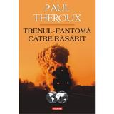 Trenul-fantoma catre rasarit - Paul Theroux, editura Polirom