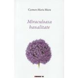 Miraculoasa banalitate - Carmen-Maria Mecu, editura Eikon