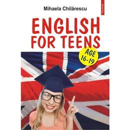 English for teens. Age 16-19 - Mihaela Chilarescu, editura Polirom