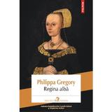 Regina alba ed.2 - Philippa Gregory, editura Polirom