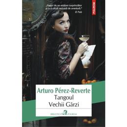 Tangoul Vechii Garzi - Arturo Perez-Reverte, editura Polirom