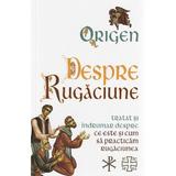 Despre rugaciune: Tratat despre ce este si cum sa practicam rugaciunea - Origen, editura Herald