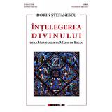 Intelegerea divinului. De la Montaigne la Maine de Biran - Dorin Stefanescu, editura Eikon