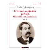 O istorie a opiniilor privind filosofia lui Eminescu. Vol.3 - Stefan Munteanu, editura Eikon