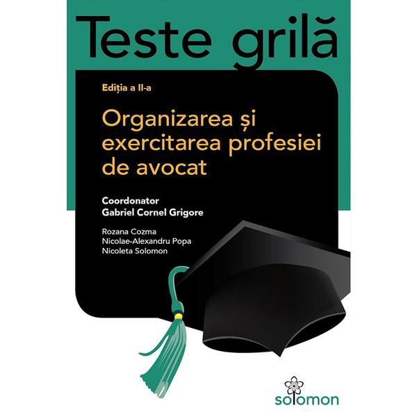 Teste grila. Organizarea si exercitarea profesiei de avocat - Gabriel C. Grigore, editura Solomon