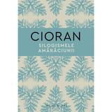 Silogismele amaraciunii - Emil Cioran, editura Humanitas