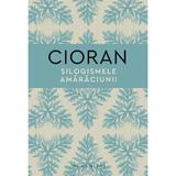 Silogismele amaraciunii - Emil Cioran, editura Humanitas