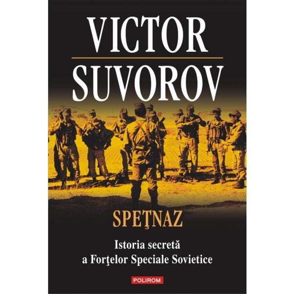 Spetnaz. istoria secreta a fortelor speciale sovietice - victor suvorov, editura polirom