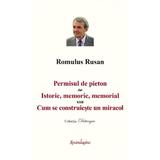 Permisul de pieton. Istorie, memorie, memorial sau Cum se construieste un miracol - Romulus Rusan, editura Spandugino