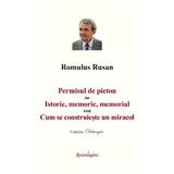 Permisul de pieton. Istorie, memorie, memorial sau Cum se construieste un miracol - Romulus Rusan, editura Spandugino