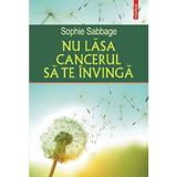 Nu lasa cancerul sa te invinga - Sophie Sabbage, editura Polirom