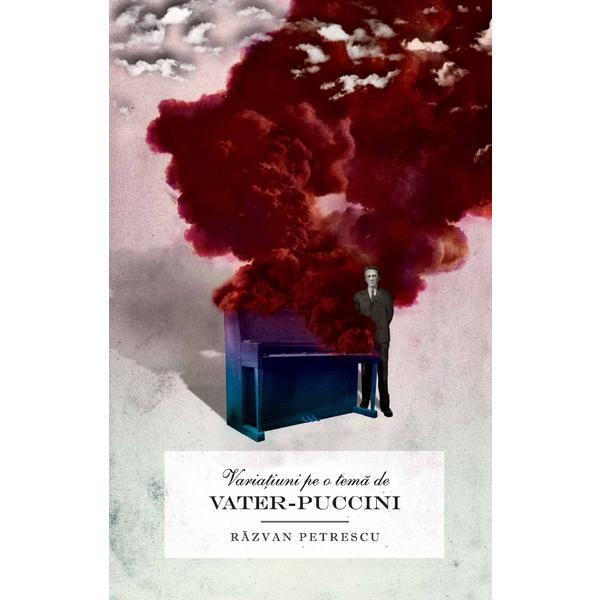 Variatiuni pe o tema de Vater-Puccini - Razvan Petrescu, editura Curtea Veche