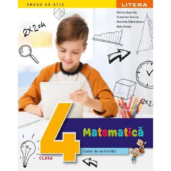 Matematica - Clasa 4 - Caiet de activitati - Viorica Boarcas, Ecaterina Bonciu, Niculina Stanculescu, Aida Stoian, editura Litera Educational