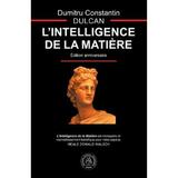 L' Intelligence de la Matiere - Dumitru Constantin-Dulcan, editura Scoala Ardeleana