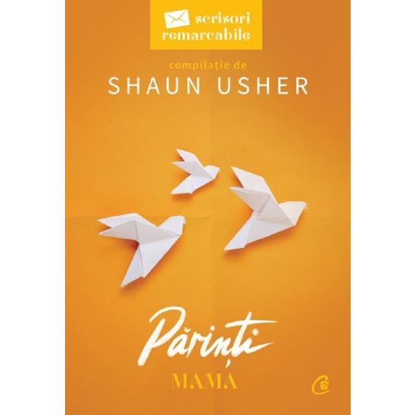 Scrisori remarcabile. Parinti Vol.1: Mama - Shaun Usher, editura Curtea Veche