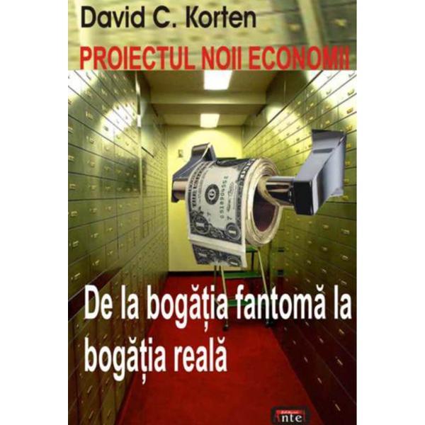 Proiectul noii economii - de la bogatia fantoma la bogatia reala - david c. korten, editura antet