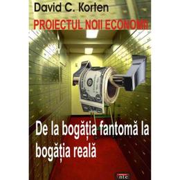 Proiectul noii economii - De la bogatia fantoma la bogatia reala - David C. Korten, editura Antet