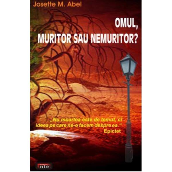 Omul, muritor sau nemuritor? - josette m. abel, editura antet revolution
