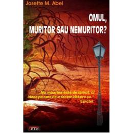 Omul, muritor sau nemuritor? - josette m. abel, editura antet revolution