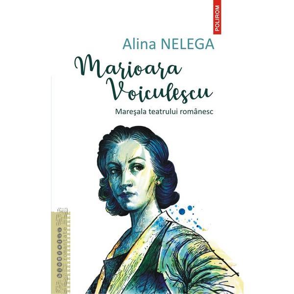 Marioara Voiculescu. Maresala teatrului romanesc - Alina Nelega, editura Polirom