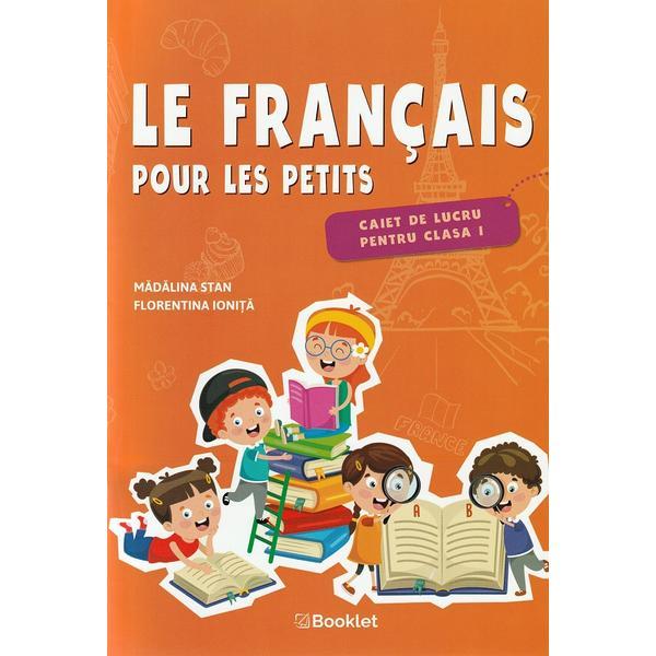 Le francais pour les petits - clasa 1 - caiet de lucru - madalina stan, florentina ionita, editura booklet