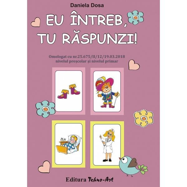 Eu intreb, tu raspunzi! - Daniela Dosa, editura Tehno-art