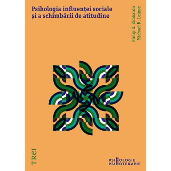 Psihologia influentei sociale si a schimbarii de atitudine - Philip G. Zimbardo, Michael R. Leippe, editura Trei