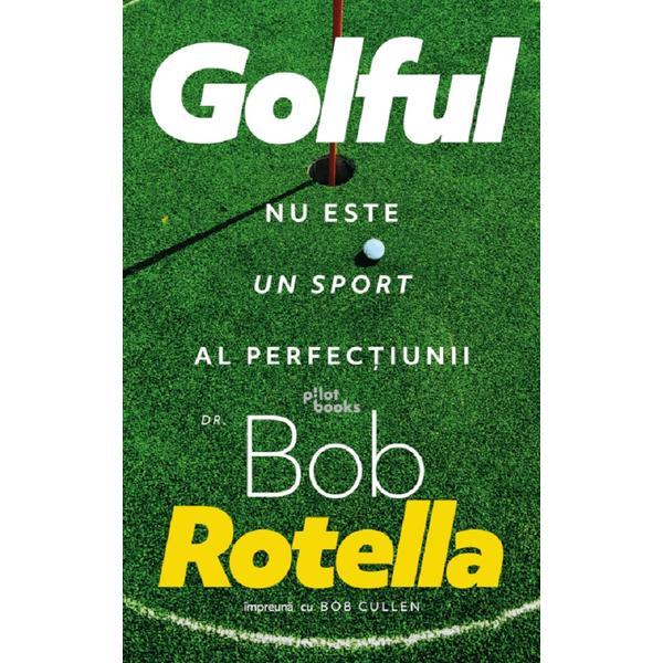 Golful nu este un sport al perfectiunii - Bob Rotella, editura Pilotbooks