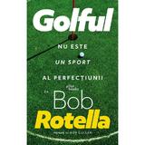 Golful nu este un sport al perfectiunii - Bob Rotella, editura Pilotbooks