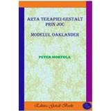 Arta Terapiei Gestalt Prin Joc. Modelul Oaklander - Peter Mortola, editura Gestalt Books
