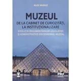 Muzeul de la cabinet de curiozitati, la institutionalizare - Alis Vasile, editura Pro Universitaria