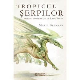Tropicul serpilor - Amintiri consemnate de Lady Trent - Marie Brennan, editura Nemira
