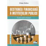 Gestiunea financiara a institutiilor publice. Curs universitar - Elena Dobre, editura Pro Universitaria