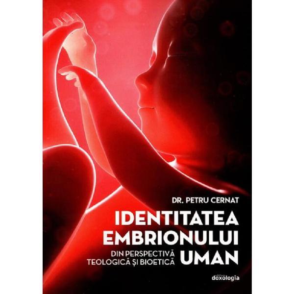 Identitatea embrionului uman din perspectiva teologica si bioetica - petru cernat, editura doxologia