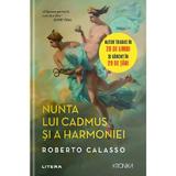 Nunta lui Cadmus si a Harmoniei - Roberto Calasso, editura Litera