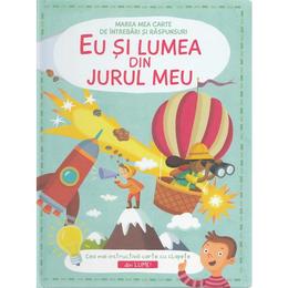 Eu si lumea din jurul meu - marea mea carte de intrebari si raspunsuri, editura arc